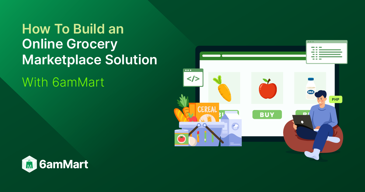 How To Build an Online Grocery Marketplace Solution With 6amMart